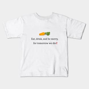 Eat, Drink, And Be Merry For Tomorrow We Diet Kids T-Shirt